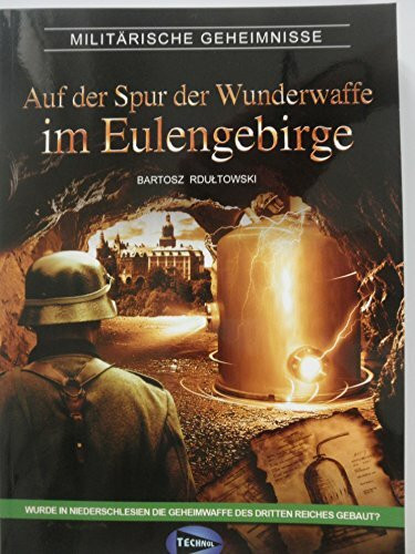 Militärische Geheimnisse / Auf der Spur der Wunderwaffe im Eulengebirge / Wurde in Niederschlesien die Geheimwaffe des Dritten Reiches gebaut?
