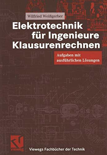 Elektrotechnik für Ingenieure - Klausurenrechnen. Aufgaben mit ausführlichen Lösungen (Viewegs Fachbücher der Technik)