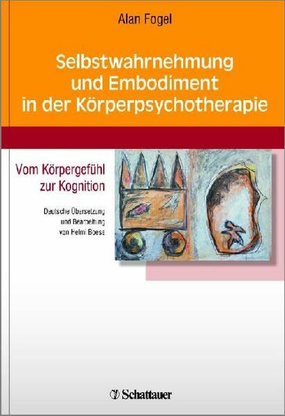 Selbstwahrnehmung und Embodiment in der Körperpsychotherapie: Vom Körpergefühl zur Kognition - Deutsche Übersetzung und Bearbeitung von Helmi Boese