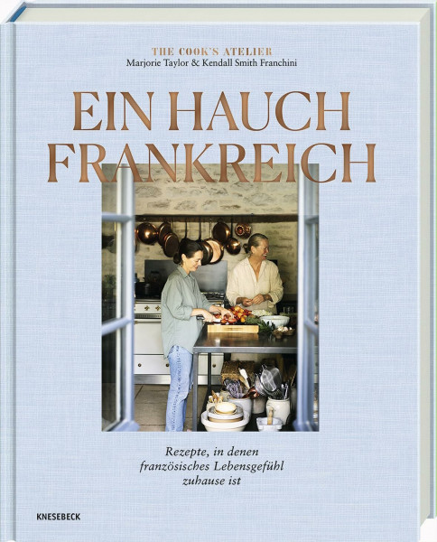 Ein Hauch Frankreich: Rezepte, in denen französisches Lebensgefühl zuhause ist. Französisches Kochbuch mit Bistro-Klassikern & Savoir-vivre für zu Hause