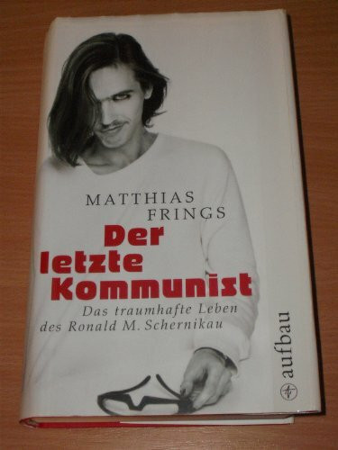 Der letzte Kommunist: Das traumhafte Leben des Ronald M. Schernikau (Aufbau-Sachbuch)
