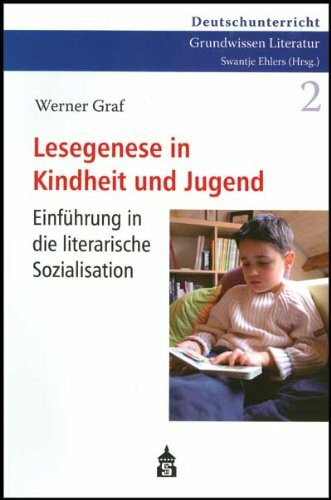 Lesegenese in Kindheit und Jugend: Einführung in die literarische Sozialisation (Deutschunterricht Grundwissen Literatur)