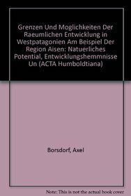 Grenzen und Möglichkeiten der räumlichen Entwicklung in Westpatagonien am Beispiel der Region Aisén: Natürliches Potential, Entwicklungshemmnisse und ... Series geographica et ethnographica, Band 11)