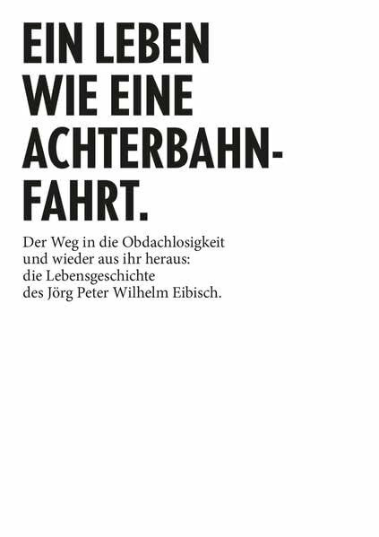 Ein Leben wie eine Achterbahnfahrt.: Der Weg in die Obdachlosigkeit und wieder aus ihr heraus: die Lebensgeschichte des Jörg Peter Wilhelm Eibisch.