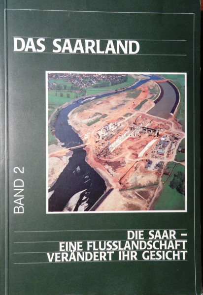 Das Saarland / Die Saar - eine Flusslandschaft verändert ihr Gesicht (Saarbrücker Geographische Arbeiten / Vormals: Arbeiten aus dem Geographischen Institut der Universität des Saarlandes)