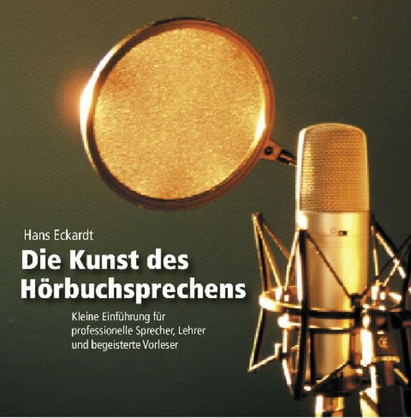 Die Kunst des Hörbuchsprechens: Kleine Einführung für professionelle Sprecher, Lehrer und begeisterte Vorleser