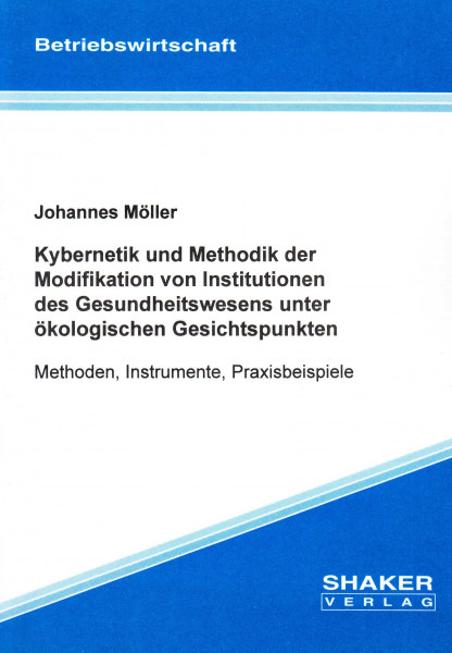 Kybernetik und Methodik der Modifikation von Institutionen des Gesundheitswesens unter ökologischen Gesichtspunkten - Methoden, Instrumente, Praxisbeispiele