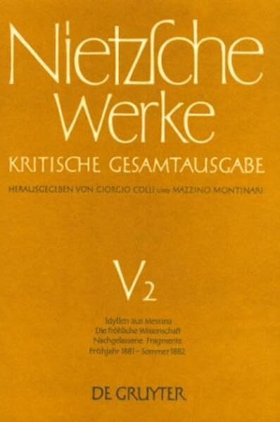 Werke, Kritische Gesamtausgabe, Abt.5, Bd.2, Idyllen aus Messina; Die fröhliche Wissenschaft; Nachgelassene Fragmente Frühjahr 1881 - Sommer 1882 (Nietzsche Werke)