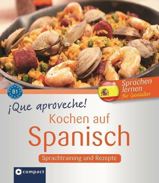 Que aproveche! Kochen auf Spanisch:: Spanisch lernen für Genießer B1: Sprachtraining und Rezepte. Niveau B1