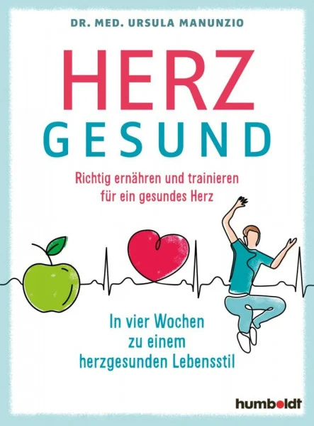 Herzgesund: Richtig ernähren und trainieren für ein gesundes Herz. In vier Wochen zu einem herzgesunden Lebensstil