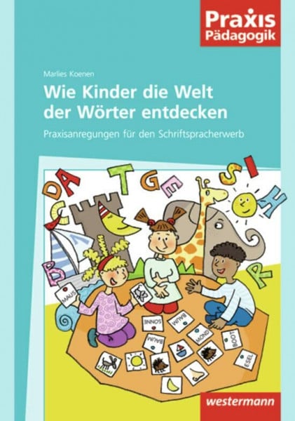 Praxis Pädagogik: Wie Kinder die Welt der Wörter entdecken: Praxisanregungen für den Schriftspracherwerb: Lesen und Schreiben / Praxisanregungen für ... (Praxis Pädagogik: Lesen und Schreiben)