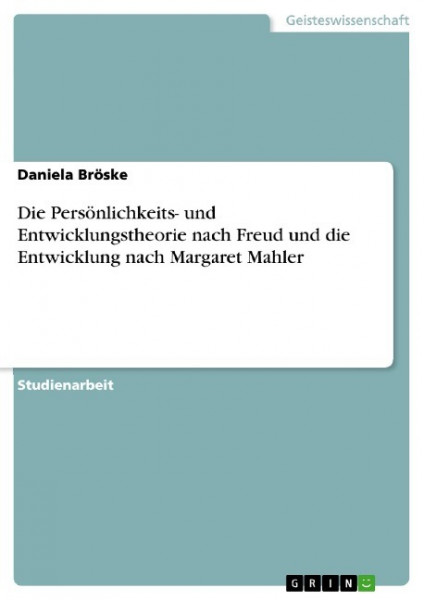 Die Persönlichkeits- und Entwicklungstheorie nach Freud und die Entwicklung nach Margaret Mahler