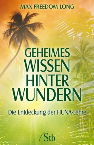 Geheimes Wissen hinter Wundern: Die Entdeckung der HUNA-Lehre