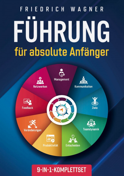 Führung für absolute Anfänger [9-in-1-Komplettset]: Management | Kommunikation | Ziele | Teamdynamik | Entscheiden | Produktivität | Veränderungen | Feedback | Netzwerken