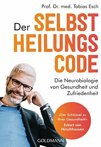 Der Selbstheilungscode: Die Neurobiologie von Gesundheit und Zufriedenheit - "Der Schlüssel zu Ihrer Gesundheit!" Dr. med Eckart von Hirschhausen