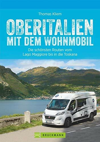 Oberitalien mit dem Wohnmobil: Der Wohnmobil-Reiseführer von Bruckmann für Norditalien. Die schönsten Routen und Ziele zwischen Alpen und Apennin, mit ... Routen vom Lago Maggiore bis in die Toskana