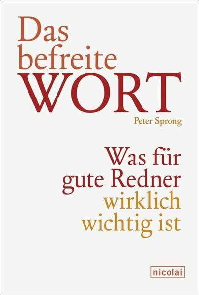 Das befreite Wort: Was für gute Redner wirklich wichtig ist