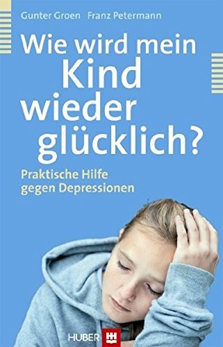 Wie wird mein Kind wieder glücklich?: Praktische Hilfe gegen Depressionen