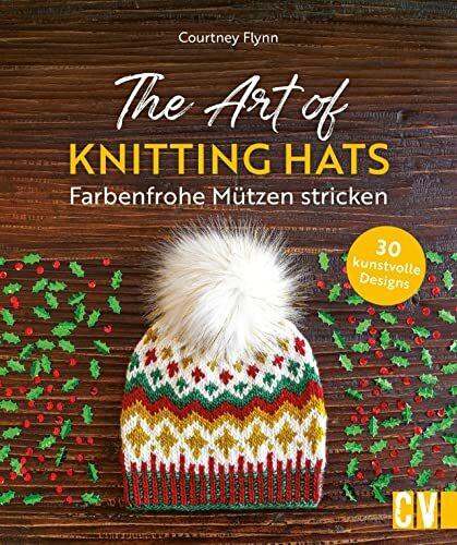 Strickbuch – The Art of Knitting Hats. Farbenfrohe Mützen stricken: 30 Strickanleitungen für kunstvolle Designs. 30 farbenfrohe & modische Mützenmodelle für kalte Tage