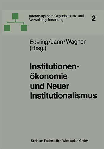 Institutionenökonomie und Neuer Institutionalismus: Überlegungen zur Organisationstheorie (Interdisziplinäre Organisations- und Verwaltungsforschung) ... und Verwaltungsforschung, 2, Band 2)