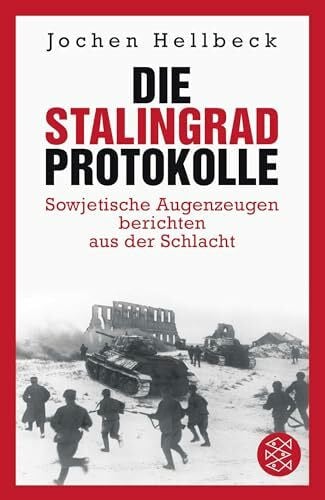 Die Stalingrad-Protokolle: Sowjetische Augenzeugen berichten aus der Schlacht