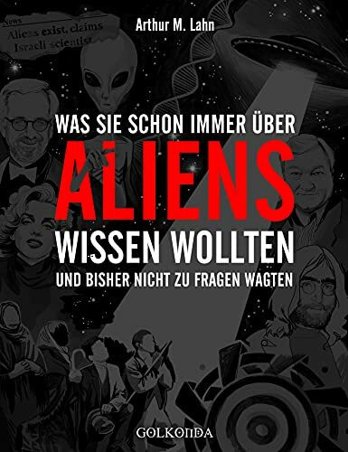 Was Sie schon immer über Aliens wissen wollten: und bisher nicht zu fragen wagten