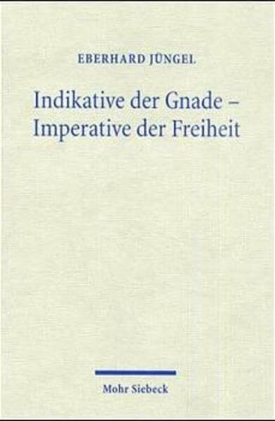 Indikative der Gnade - Imperative der Freiheit: Theologische Erörterungen IV