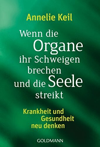 Wenn die Organe ihr Schweigen brechen und die Seele streikt: Krankheit und Gesundheit neu denken