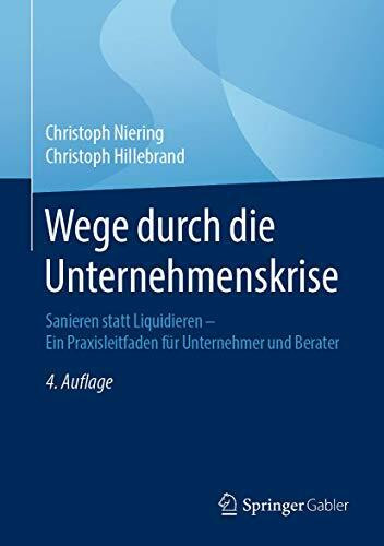 Wege durch die Unternehmenskrise: Sanieren statt Liquidieren - Ein Praxisleitfaden für Unternehmer und Berater