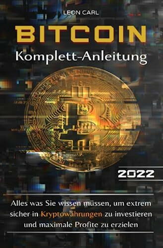 Bitcoin Komplett-Anleitung: Alles was Sie wissen müssen, um extrem sicher in Kryptowährungen zu investieren und maximale Profite zu erzielen
