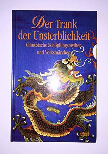 Der Trank der Unsterblichkeit. Chinesische Schöpfungsmythen und Volksmärchen