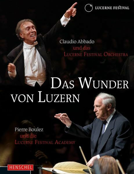 Das Wunder von Luzern: Claudio Abbado und das LUCERNE FESTIVAL Orchestra/ Pierre Boulez und die LUCERNE FESTIVAL Acedemy