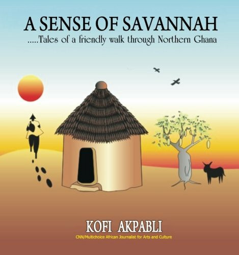 A Sense of Savannah: Tales of a friendly walk through Northern Ghana