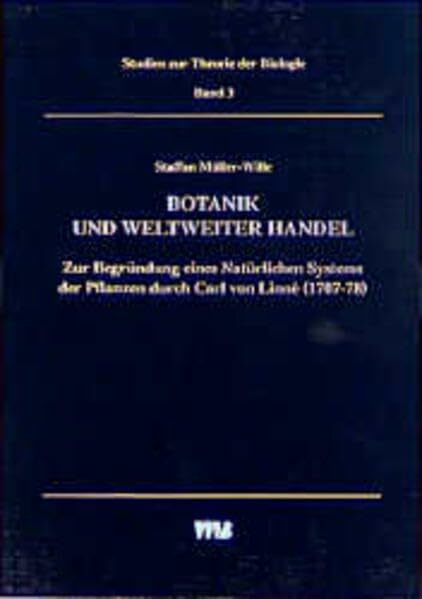 Botanik und weltweiter Handel: Zur Begründung eines Natürlichen Systems der Pflanzen durch Carl von Linné (1707-78) (Studien zur Theorie der Biologie)