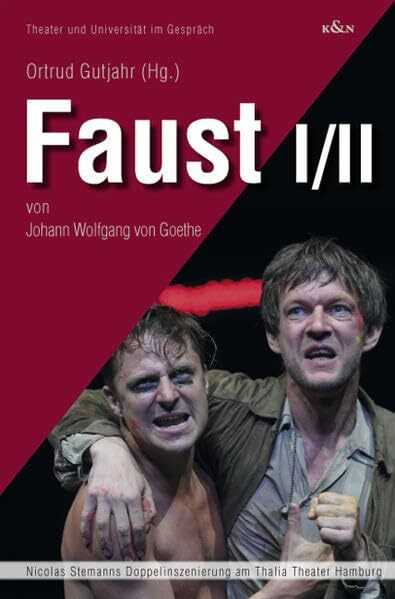 Faust I/II: von Johann Wolfgang von Goethe: von Johann Wolfgang von Goethe. Nicolas Stemanns Doppelinszenierung am Thalia Theater Hamburg (Theater und Universität im Gespräch)
