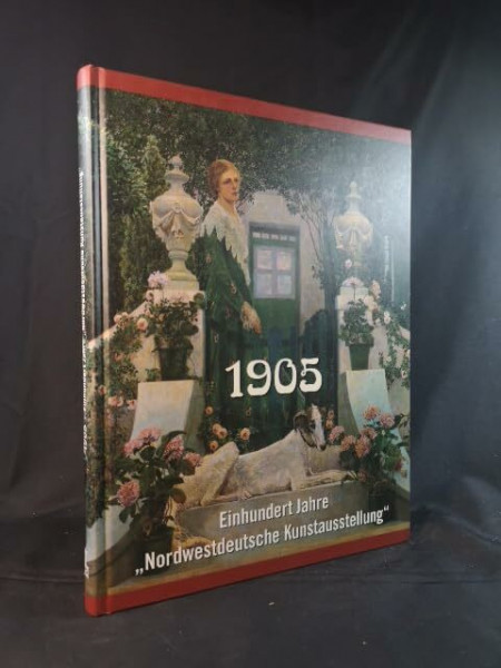 1905 - Einhundert Jahre "Nordwestdeutsche Kunstausstellung" (Kataloge des Landesmuseums für Kunst und Kulturgeschichte)