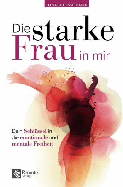 Die starke Frau in mir: Dein Schlüssel in die emotionale und mentale Freiheit | Das Selbstliebe Buch für Frauen