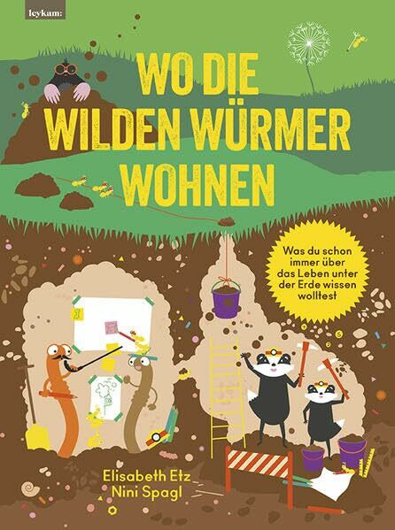 Wo die wilden Würmer wohnen - Was du schon immer über das Leben unter der Erde wissen wolltest