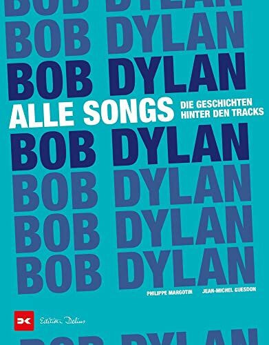 Bob Dylan - Alle Songs: Die Geschichten hinter den Tracks