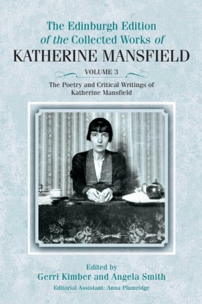 The Poetry and Critical Writings of Katherine Mansfield (The Edinburgh Edition of the Collected Works of Katherine Mansfield, 3, Band 3)