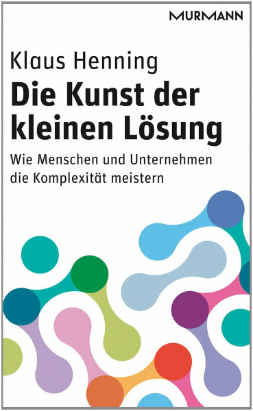 Die Kunst der kleinen Lösung: Wie Menschen und Unternehmen die Komplexität meistern