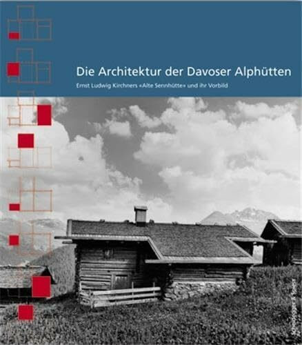 Die Architektur der Davoser Alphütten: Ernst Ludwig Kirchners "Alte Sennhütte" und ihr Vorbild