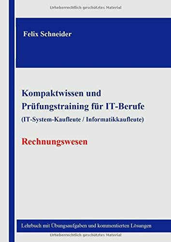 Kompaktwissen und Prüfungstraining für IT-Berufe (IT-System-Kaufleute / Informatikkaufleute) - Rechnungswesen: Lehrbuch mit Übungsaufgaben und kommentierten Lösungen