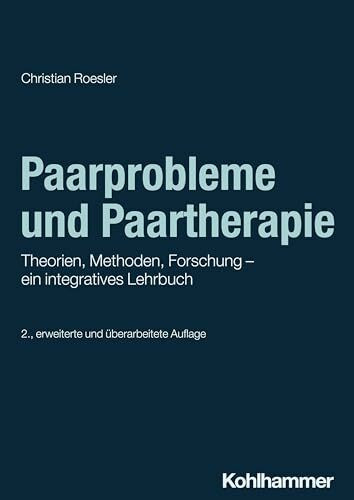 Paarprobleme und Paartherapie: Theorien, Methoden, Forschung - ein integratives Lehrbuch