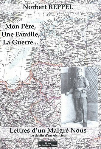 MON PERE, UNE FAMILLE, LA GUERRE...: Lettres d un Malgré Nous