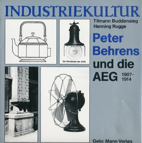 Industriekultur: Peter Behrens und die AEG 1907-1914