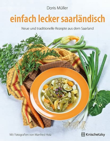 einfach lecker saarländisch: Neue und traditionelle Rezepte aus dem Saarland