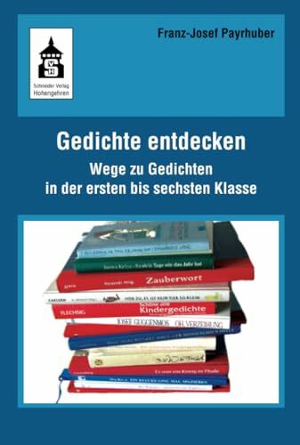 Gedichte entdecken: Wege zu Gedichten in der ersten bis sechsten Klasse: Wege zu Gedichten in der ersten bis sechsten Klase