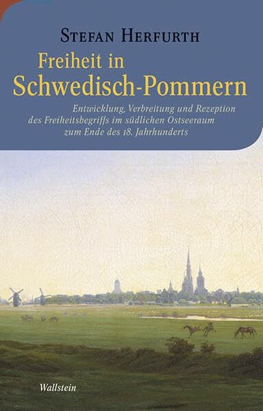 Freiheit in Schwedisch-Pommern: Entwicklung, Verbreitung und Rezeption des Freiheitsbegriffs im südlichen Ostseeraum zum Ende des 18. Jahrhunderts (Moderne europäische Geschichte)
