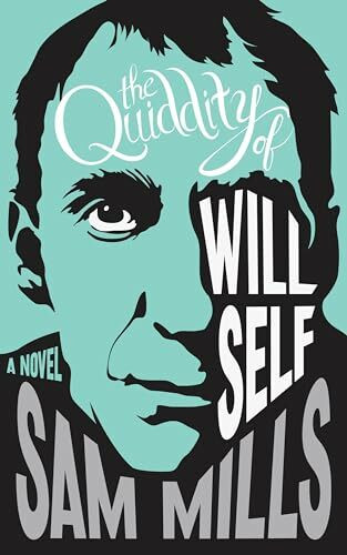 The Quiddity of Will Self: A Novel